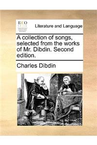 A Collection of Songs, Selected from the Works of Mr. Dibdin. Second Edition.
