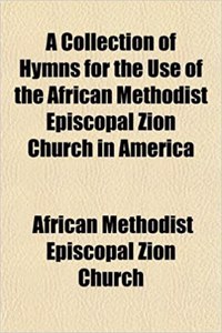 A Collection of Hymns for the Use of the African Methodist Episcopal Zion Church in America