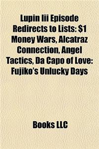 Lupin III Episode Redirects to Lists: $1 Money Wars, Alcatraz Connection, Angel Tactics, Da Capo of Love: Fujiko's Unlucky Days