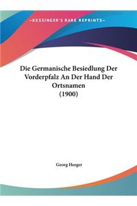 Die Germanische Besiedlung Der Vorderpfalz An Der Hand Der Ortsnamen (1900)