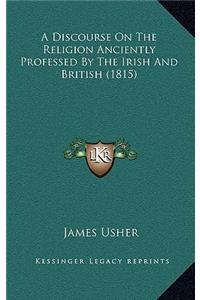 Discourse On The Religion Anciently Professed By The Irish And British (1815)