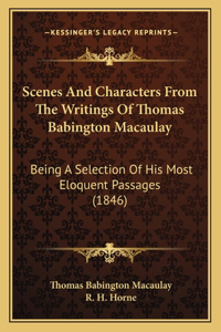 Scenes And Characters From The Writings Of Thomas Babington Macaulay