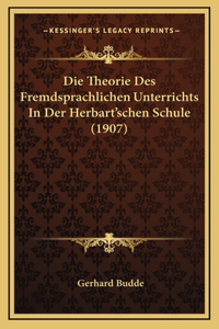 Die Theorie Des Fremdsprachlichen Unterrichts In Der Herbart'schen Schule (1907)