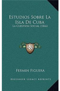 Estudios Sobre La Isla De Cuba