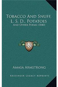 Tobacco And Snuff, L. S. D., Potatoes