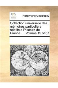 Collection universelle des mémoires particuliers relatifs a l'histoire de France. ... Volume 15 of 67