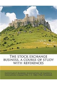 The Stock Exchange Business, a Course of Study with References
