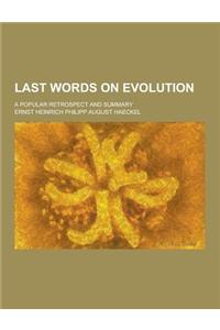 Last Words on Evolution; A Popular Retrospect and Summary