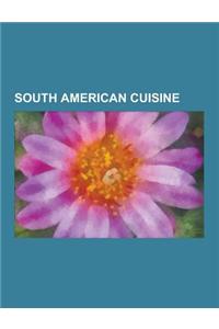South American Cuisine: Argentine Cuisine, Beer and Breweries in South America, Bolivian Cuisine, Brazilian Cuisine, Chilean Cuisine, Colombia