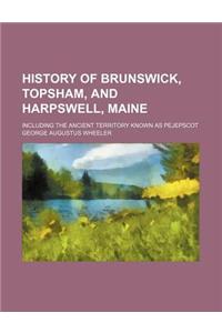 History of Brunswick, Topsham, and Harpswell, Maine; Including the Ancient Territory Known as Pejepscot
