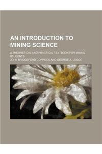 An Introduction to Mining Science; A Theoretical and Practical Textbook for Mining Students