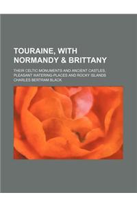 Touraine, with Normandy & Brittany; Their Celtic Monuments and Ancient Castles, Pleasant Watering-Places and Rocky Islands