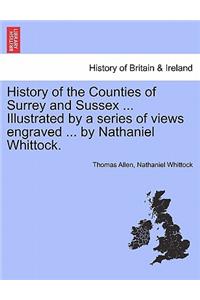 History of the Counties of Surrey and Sussex ... Illustrated by a series of views engraved ... by Nathaniel Whittock.