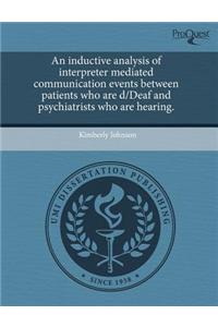 An Inductive Analysis of Interpreter Mediated Communication Events Between Patients Who Are D/Deaf and Psychiatrists Who Are Hearing.