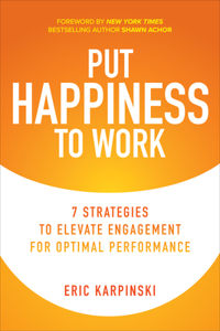 Put Happiness to Work: 7 Strategies to Elevate Engagement for Optimal Performance