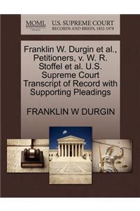 Franklin W. Durgin Et Al., Petitioners, V. W. R. Stoffel Et Al. U.S. Supreme Court Transcript of Record with Supporting Pleadings