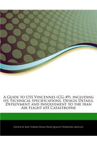 A Guide to USS Vincennes (CG-49), Including Its Technical Specifications, Design Details, Deployment and Involvement to the Iran Air Flight 655 Catastrophe