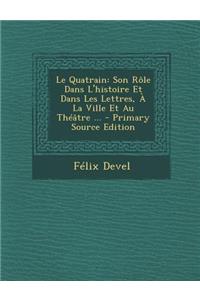 Le Quatrain: Son Role Dans L'Histoire Et Dans Les Lettres, a la Ville Et Au Theatre ...