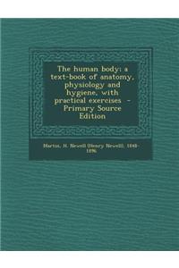 Human Body; A Text-Book of Anatomy, Physiology and Hygiene, with Practical Exercises