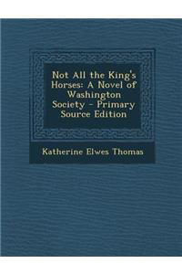 Not All the King's Horses: A Novel of Washington Society