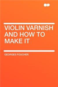 Violin Varnish and How to Make It