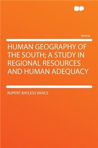 Human Geography of the South; A Study in Regional Resources and Human Adequacy