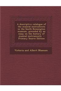 A Descriptive Catalogue of the Musical Instruments in the South Kensington Museum, Preceded by an Essay on the History of Musical Instruments - Primary Source Edition