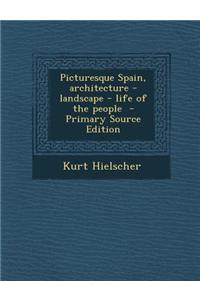 Picturesque Spain, Architecture - Landscape - Life of the People - Primary Source Edition