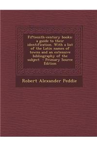 Fifteenth-Century Books: A Guide to Their Identification. with a List of the Latin Names of Towns and an Extensive Bibliography of the Subject