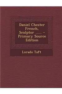 Daniel Chester French, Sculptor ...... - Primary Source Edition