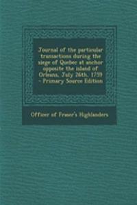Journal of the Particular Transactions During the Siege of Quebec at Anchor Opposite the Island of Orleans, July 26th, 1759