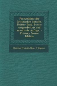 Formenlehre Der Lateinischen Sprache. Dritter Band. Zweite Umgearbeitete Und Erweiterte Auflage.