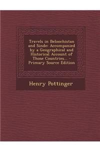 Travels in Beloochistan and Sinde: Accompanied by a Geographical and Historical Account of Those Countries...
