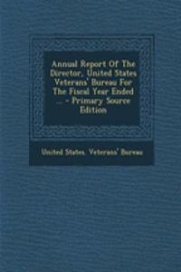 Annual Report of the Director, United States Veterans' Bureau for the Fiscal Year Ended ...
