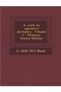 A Work on Operative Dentistry.. Volume 1 - Primary Source Edition