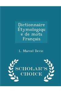 Dictionnaire Étymologique de Mots Français - Scholar's Choice Edition