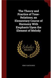 The Theory and Practice of Tone-Relations; an Elementary Course of Harmony With Emphasis Upon the Element of Melody