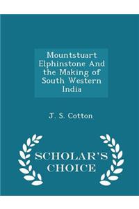 Mountstuart Elphinstone and the Making of South Western India - Scholar's Choice Edition