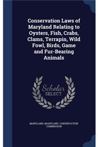 Conservation Laws of Maryland Relating to Oysters, Fish, Crabs, Clams, Terrapin, Wild Fowl, Birds, Game and Fur-Bearing Animals