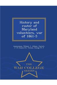 History and Roster of Maryland Volunteers, War of 1861-5 - War College Series