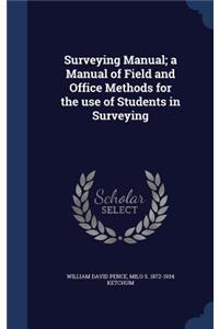 Surveying Manual; a Manual of Field and Office Methods for the use of Students in Surveying