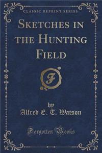 Sketches in the Hunting Field (Classic Reprint)