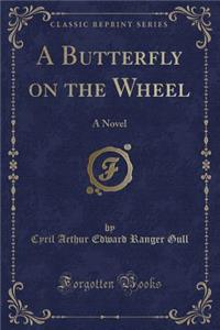 A Butterfly on the Wheel: A Novel (Classic Reprint)