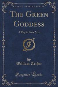 The Green Goddess: A Play in Four Acts (Classic Reprint)