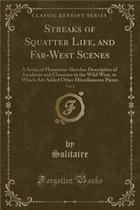 Streaks of Squatter Life, and Far-West Scenes, Vol. 1: A Series of Humorous Sketches Descriptive of Incidents and Character in the Wild West, to Which Are Added Other Miscellaneous Pieces (Classic Reprint)