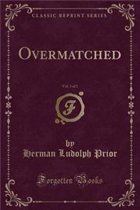 Overmatched, Vol. 3 of 3 (Classic Reprint)