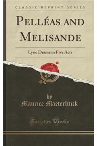 Pelleas and Melisande: Lyric Drama in Five Acts (Classic Reprint)