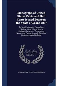 Monograph of United States Cents and Half Cents Issued Between the Years 1793 and 1857
