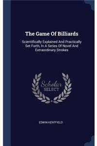 Game Of Billiards: Scientifically Explained And Practically Set Forth, In A Series Of Novel And Extraordinary Strokes