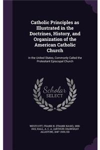 Catholic Principles as Illustrated in the Doctrines, History, and Organization of the American Catholic Church